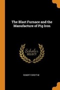 Cover: The Blast Furnace and the Manufacture of Pig Iron - Franklin Classics Trade Press