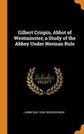 Cover: Gilbert Crispin, Abbot of Westminster; A Study of the Abbey Under Norman Rule - Franklin Classics Trade Press