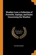 Cover: Weather Lore; A Collection of Proverbs, Sayings, and Rules Concerning the Weather - Franklin Classics Trade Press