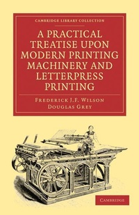 Abbildung von: A Practical Treatise upon Modern Printing Machinery and Letterpress Printing - Cambridge University Press
