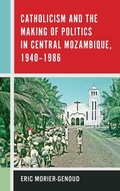 Cover: Catholicism and the Making of Politics in Central Mozambique, 1940-1986 - University of Rochester Press