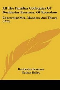 Enlarge image Cover: All The Familiar Colloquies Of Desiderius Erasmus, Of Roterdam - Kessinger Publishing Co