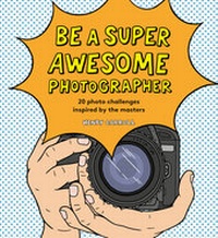 Abbildung von: Be a Super Awesome Photographer - Laurence King Publishing