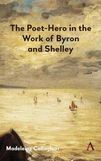 Enlarge image Cover: The Poet-Hero in the Work of Byron and Shelley - Anthem Press