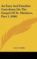 Abbildung von: An Easy And Familiar Catechism On The Gospel Of St. Matthew, Part 1 (1840) - Kessinger Publishing