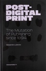 Cover: Post-Digital Print, The Mutation of Publishing since 1894 - Onomatopee