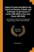 Cover: Digest of Cases Decided in the Courts of Session, Teinds, and Justiciary. in the House of Lords, 1821-1835; In the Jury Court, 1815-1833 - Franklin Classics Trade Press