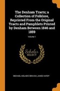 Cover: The Denham Tracts; A Collection of Folklore, Reprinted from the Original Tracts and Pamphlets Printed by Denham Between 1846 and 1859; Volume 1 - Franklin Classics Trade Press