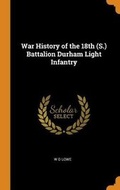 Cover: War History of the 18th (S.) Battalion Durham Light Infantry - Franklin Classics Trade Press