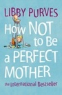 Cover: How Not to Be a Perfect Mother - Thorsons