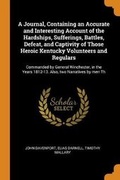 Cover: A Journal, Containing an Accurate and Interesting Account of the Hardships, Sufferings, Battles, Defeat, and Captivity of Those Heroic Kentucky Volunteers and Regulars - Franklin Classics Trade Press