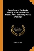 Cover: Genealogy of the Parke Family, Nine Generations from Arthur and Mary Parke, 1720-1920 - Franklin Classics Trade Press