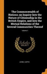 Enlarge image Cover: The Commonwealth of Nations; An Inquiry Into the Nature of Citizenship in the British Empire, and Into the Mutual Relations of the Several Communities Thereof; Volume 1 - Franklin Classics Trade Press