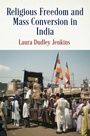 Cover: Religious Freedom and Mass Conversion in India - University of Pennsylvania Press