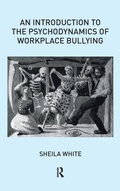 Cover: An Introduction to the Psychodynamics of Workplace Bullying - Routledge