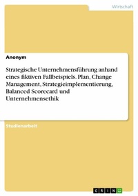 Abbildung von: Strategische Unternehmensführung anhand eines fiktiven Fallbeispiels. Plan, Change Management, Strategieimplementierung, Balanced Scorecard und Unternehmensethik - GRIN Verlag