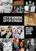 Cover: City of Workers, City of Struggle - Columbia University Press