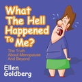 Cover: What The Hell Happened to Me?: The Truth About Menopause and Beyond - G&D Media