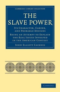 Abbildung von: The Slave Power: Its Character, Career, and Probable Designs - Cambridge University Press