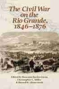 Cover: The Civil War on the Rio Grande, 1846-1876 - Texas A & M University Press
