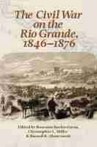 Enlarge image Cover: The Civil War on the Rio Grande, 1846-1876 - Texas A & M University Press