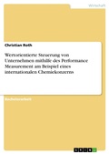 Cover: Wertorientierte Steuerung von Unternehmen mithilfe des Performance Measurement am Beispiel eines internationalen Chemiekonzerns - GRIN Verlag