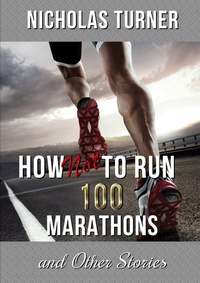Enlarge image Cover: How Not To Run 100 Marathons - Lulu.com