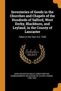 Cover: Inventories of Goods in the Churches and Chapels of the Hundreds of Salford, West Derby, Blackburn, and Leyland, in the County of Lancaster - Franklin Classics Trade Press