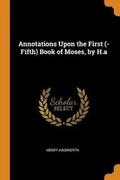 Cover: Annotations Upon the First (-Fifth) Book of Moses, by H.a - Franklin Classics Trade Press