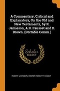 Cover: A Commentary, Critical and Explanatory, on the Old and New Testaments, by R. Jamieson, A.R. Fausset and D. Brown. (Portable Comm.) - Franklin Classics Trade Press