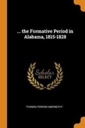 Cover: ... the Formative Period in Alabama, 1815-1828 - Franklin Classics Trade Press