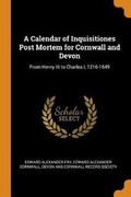 Cover: A Calendar of Inquisitiones Post Mortem for Cornwall and Devon - Franklin Classics Trade Press