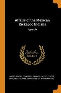 Enlarge image Cover: Affairs of the Mexican Kickapoo Indians - Franklin Classics Trade Press