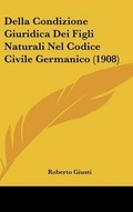 Bild: Della Condizione Giuridica Dei Figli Naturali Nel Codice Civile Germanico (1908) - Kessinger Publishing