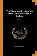 Cover: The History and Antiquities of the County Palatine of Durham; Volume 3 - Franklin Classics Trade Press