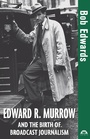 Cover: Edward R. Murrow and the Birth of Broadcast Journalism - Wiley