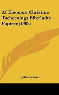 Abbildung von: Af Eleonore Christine Tschernings Efterladte Papirer (1908) - Kessinger Publishing