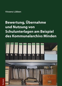 Abbildung von: Bewertung, Übernahme und Nutzung von Schulunterlagen am Beispiel des Kommunalarchivs Minden - Tectum Wissenschaftsverlag