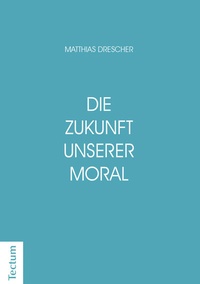 Abbildung von: Die Zukunft unserer Moral - Tectum Wissenschaftsverlag