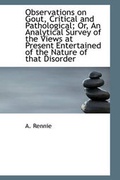 Cover: Observations on Gout, Critical and Pathological; Or, an Analytical Survey of the Views at Present En - BiblioLife