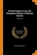 Cover: String-Figures from the Patamana Indians of British Guiana; Volume 12 - Franklin Classics Trade Press