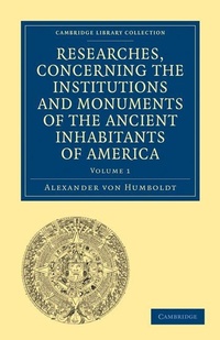Enlarge image Cover: Researches, Concerning the Institutions and Monuments of the Ancient Inhabitants of America, with Descriptions and Views of Some of the Most Striking Scenes in the Cordilleras! - Cambridge University Press