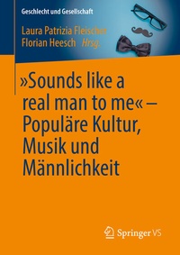Abbildung von: "Sounds like a real man to me" - Populäre Kultur, Musik und Männlichkeit - Springer VS