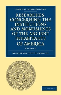 Enlarge image Cover: Researches, Concerning the Institutions and Monuments of the Ancient Inhabitants of America, with Descriptions and Views of Some of the Most Striking Scenes in the Cordilleras! - Cambridge University Press