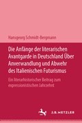 Cover: Die Anf&auml;nge der literarischen Avantgarde in Deutschland &uuml;ber Anverwandlung und Abwehr des italienischen Futurismus - J.B. Metzler