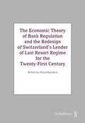 Cover: The Economic Theory of Bank Regulation and the Redesign of Switzerland's Lenders of Last Resort Regime for the Twenty-First Century - Schulthess Juristische Medien
