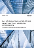 Cover: Das W&auml;hrungstransaktionsrisiko in international agierenden Unternehmen. Leitfaden f&uuml;r Finanzen, Treasury und Controlling - GRIN Verlag