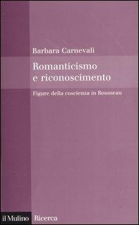 Abbildung von: Romanticismo e riconoscimento. Figure della coscienza in Rousseau - Il Mulino/Ricerca;Il Mulino