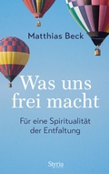 Cover: Was uns frei macht - Styria Verlag in Verlagsgruppe Styria GmbH & Co. KG