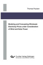 Cover: Modeling and Forecasting Wholesale Electricity Prices under Consideration of Wind and Solar Power - Cuvillier Verlag
